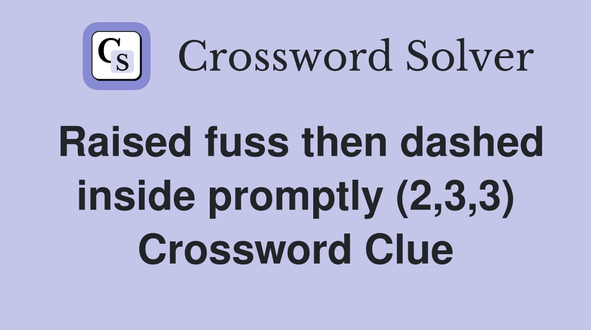 Raised fuss then dashed inside promptly (2,3,3) Crossword Clue